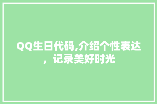 QQ生日代码,介绍个性表达，记录美好时光