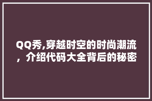 QQ秀,穿越时空的时尚潮流，介绍代码大全背后的秘密