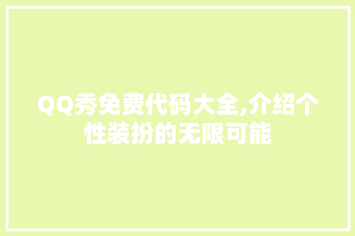 QQ秀免费代码大全,介绍个性装扮的无限可能