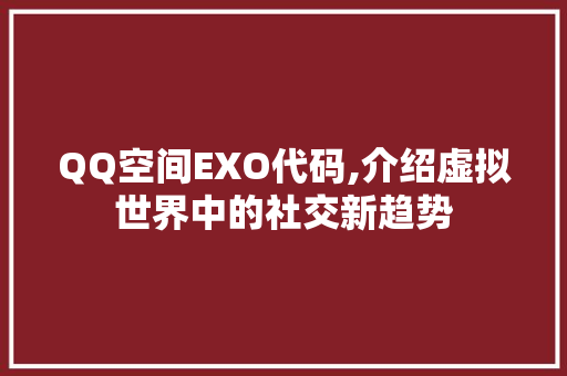 QQ空间EXO代码,介绍虚拟世界中的社交新趋势