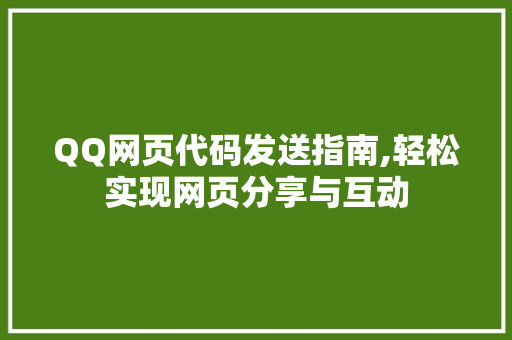 QQ网页代码发送指南,轻松实现网页分享与互动