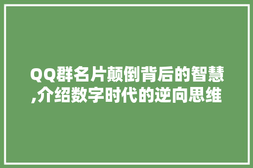 QQ群名片颠倒背后的智慧,介绍数字时代的逆向思维