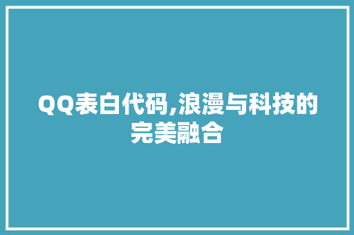 QQ表白代码,浪漫与科技的完美融合