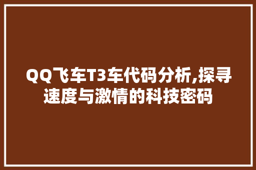 QQ飞车T3车代码分析,探寻速度与激情的科技密码