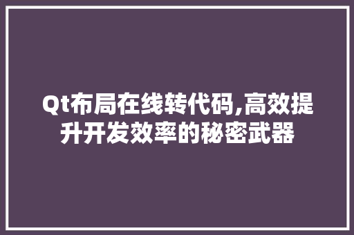 Qt布局在线转代码,高效提升开发效率的秘密武器