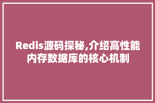 Redis源码探秘,介绍高性能内存数据库的核心机制