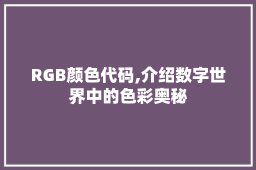 RGB颜色代码,介绍数字世界中的色彩奥秘