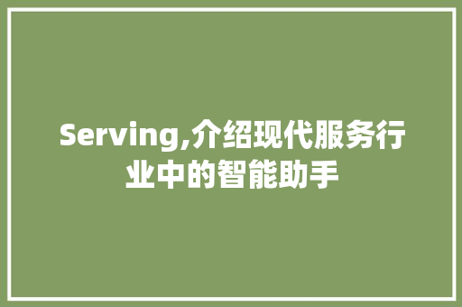 Serving,介绍现代服务行业中的智能助手