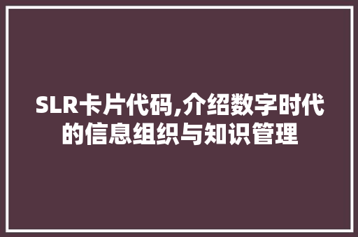 SLR卡片代码,介绍数字时代的信息组织与知识管理