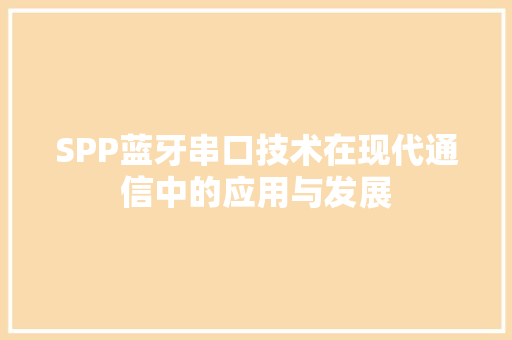 SPP蓝牙串口技术在现代通信中的应用与发展