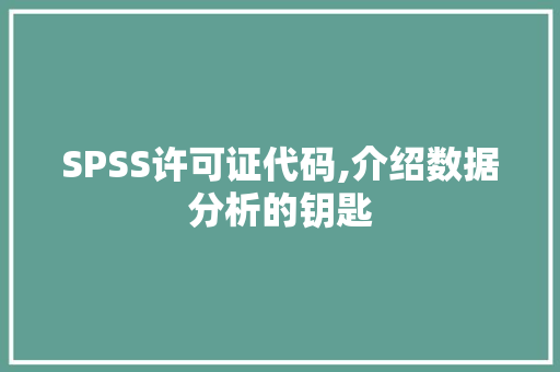 SPSS许可证代码,介绍数据分析的钥匙