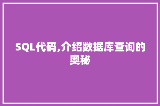 SQL代码,介绍数据库查询的奥秘