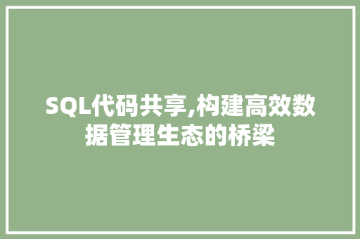 SQL代码共享,构建高效数据管理生态的桥梁