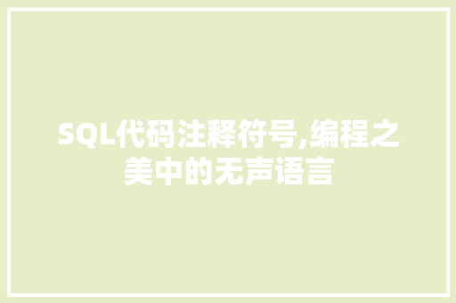 SQL代码注释符号,编程之美中的无声语言