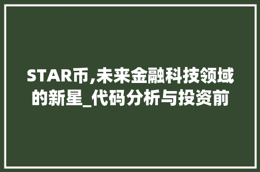 STAR币,未来金融科技领域的新星_代码分析与投资前景