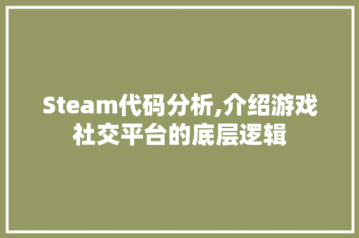 Steam代码分析,介绍游戏社交平台的底层逻辑