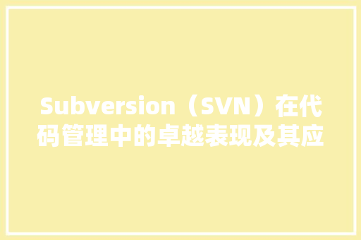 Subversion（SVN）在代码管理中的卓越表现及其应用前景