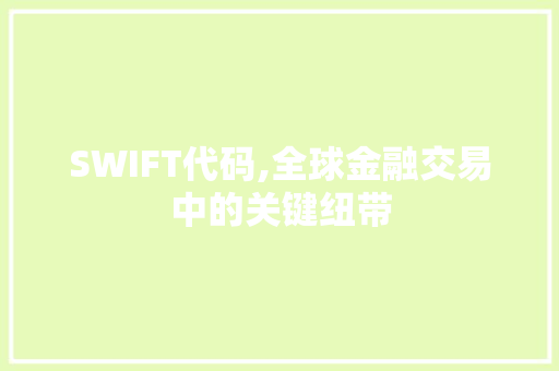 SWIFT代码,全球金融交易中的关键纽带