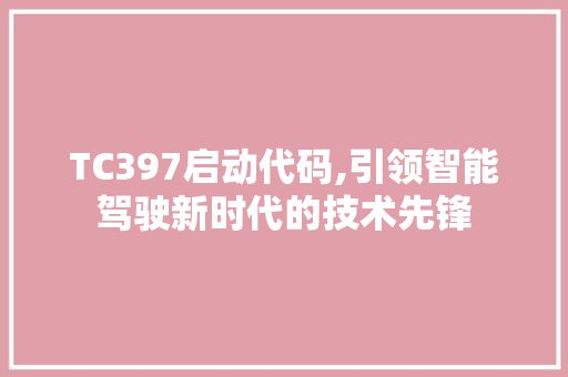 TC397启动代码,引领智能驾驶新时代的技术先锋