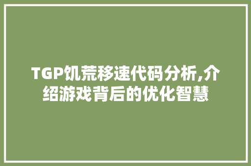 TGP饥荒移速代码分析,介绍游戏背后的优化智慧 Ruby