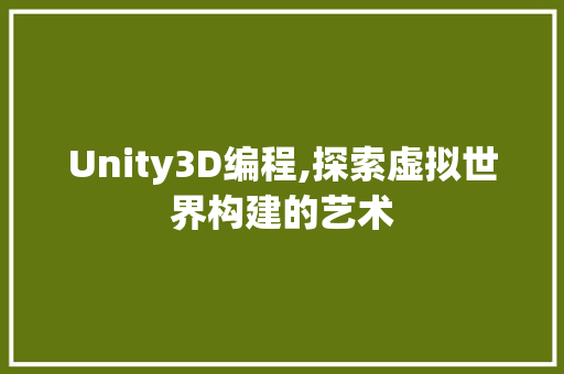 Unity3D编程,探索虚拟世界构建的艺术