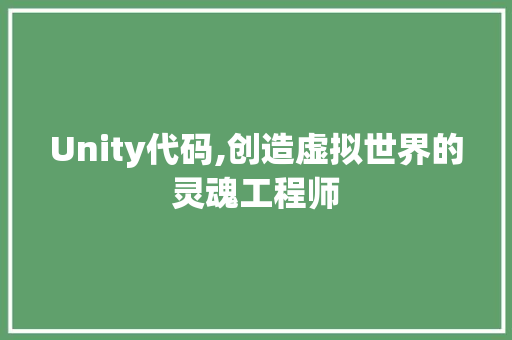 Unity代码,创造虚拟世界的灵魂工程师