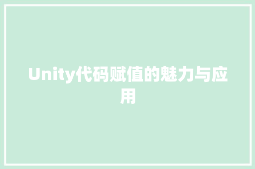 Unity代码赋值的魅力与应用