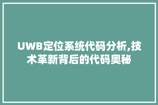 UWB定位系统代码分析,技术革新背后的代码奥秘