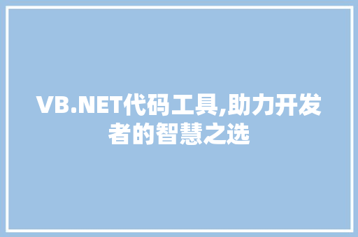 VB.NET代码工具,助力开发者的智慧之选