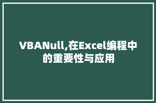 VBANull,在Excel编程中的重要性与应用