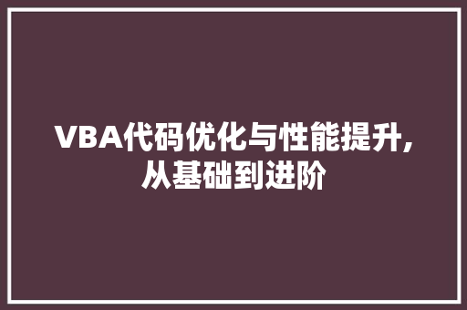 VBA代码优化与性能提升,从基础到进阶