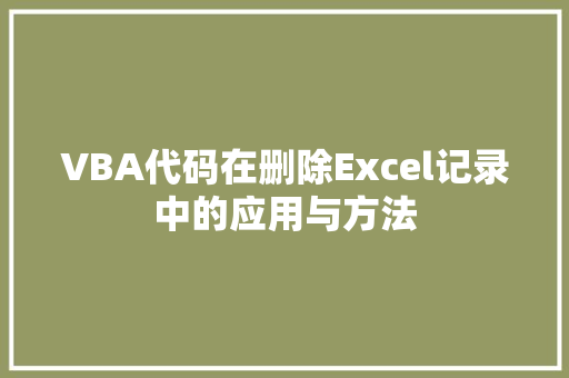 VBA代码在删除Excel记录中的应用与方法