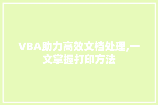 VBA助力高效文档处理,一文掌握打印方法