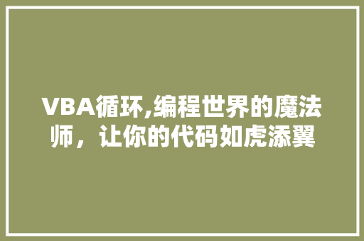 VBA循环,编程世界的魔法师，让你的代码如虎添翼