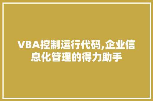 VBA控制运行代码,企业信息化管理的得力助手