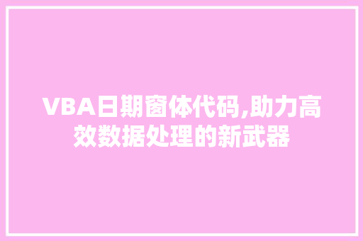 VBA日期窗体代码,助力高效数据处理的新武器