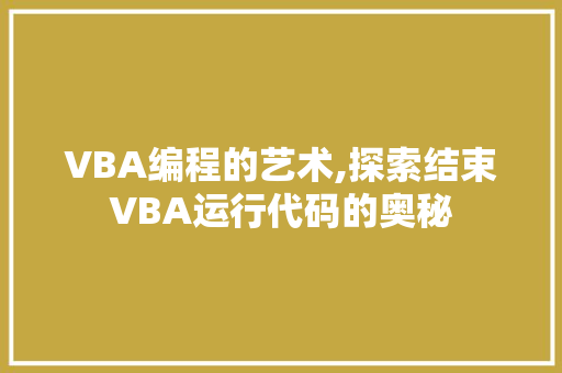 VBA编程的艺术,探索结束VBA运行代码的奥秘