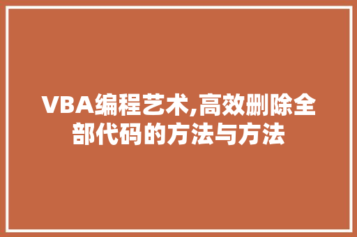 VBA编程艺术,高效删除全部代码的方法与方法