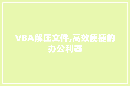 VBA解压文件,高效便捷的办公利器