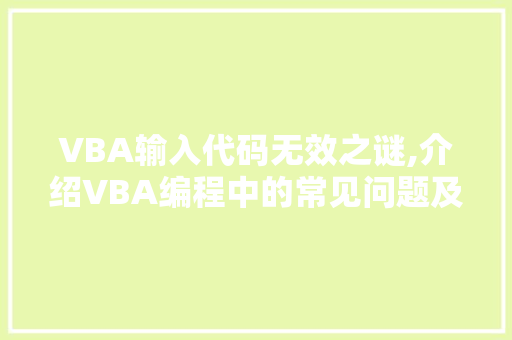 VBA输入代码无效之谜,介绍VBA编程中的常见问题及解决方法