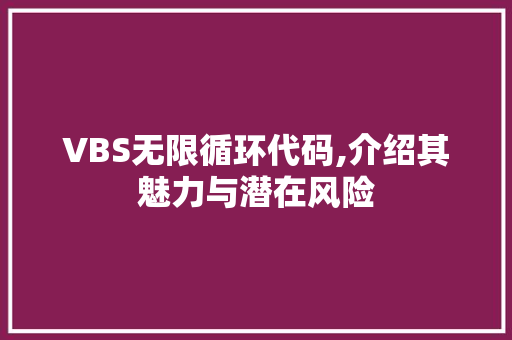 VBS无限循环代码,介绍其魅力与潜在风险