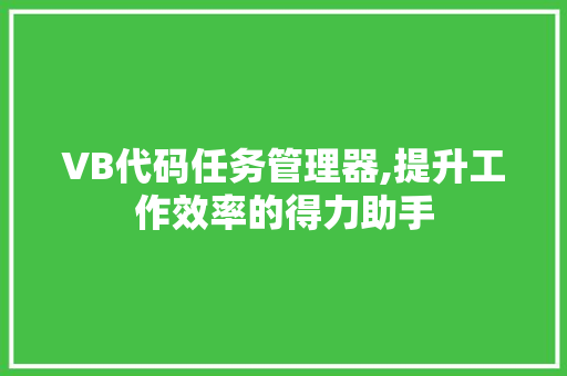 VB代码任务管理器,提升工作效率的得力助手