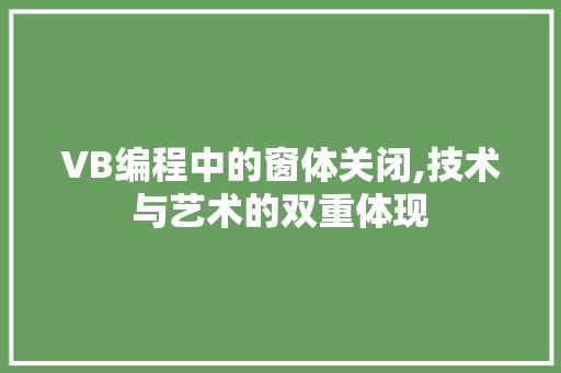 VB编程中的窗体关闭,技术与艺术的双重体现