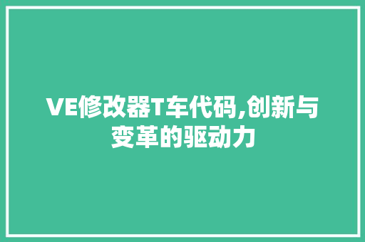 VE修改器T车代码,创新与变革的驱动力