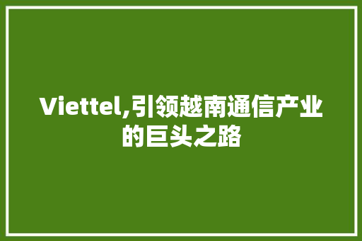 Viettel,引领越南通信产业的巨头之路