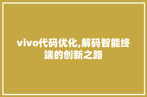 vivo代码优化,解码智能终端的创新之路