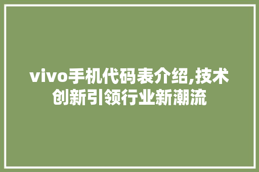 vivo手机代码表介绍,技术创新引领行业新潮流