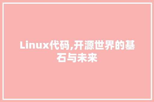 Linux代码,开源世界的基石与未来