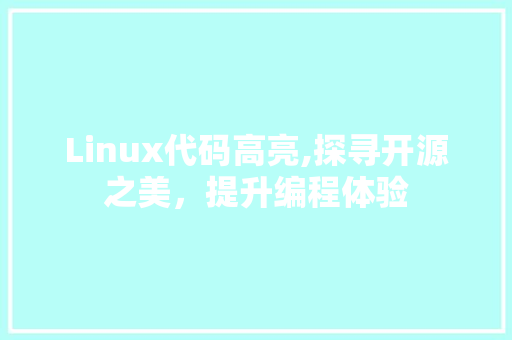 Linux代码高亮,探寻开源之美，提升编程体验