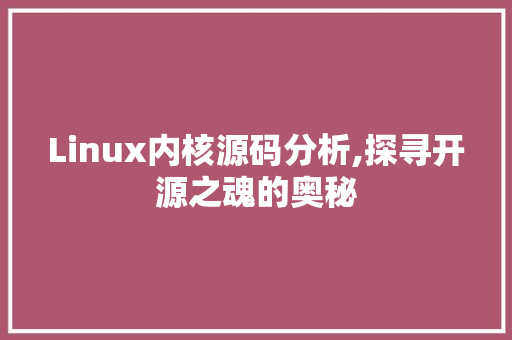 Linux内核源码分析,探寻开源之魂的奥秘